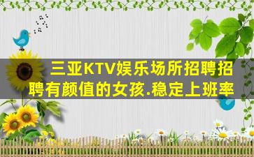 三亚KTV娱乐场所招聘招聘有颜值的女孩.稳定上班率